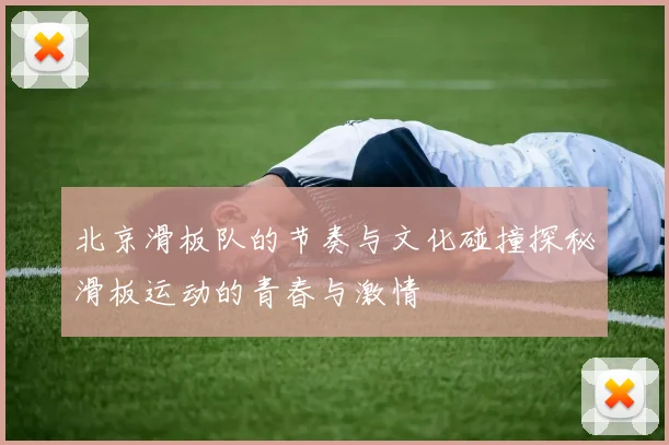 北京滑板队的节奏与文化碰撞探秘滑板运动的青春与激情