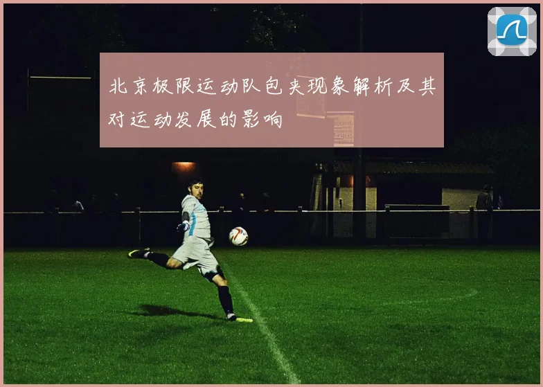 北京极限运动队包夹现象解析及其对运动发展的影响