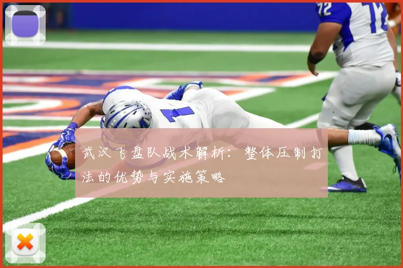 武汉飞盘队战术解析：整体压制打法的优势与实施策略