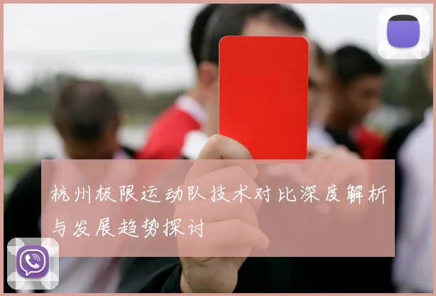 杭州极限运动队技术对比深度解析与发展趋势探讨